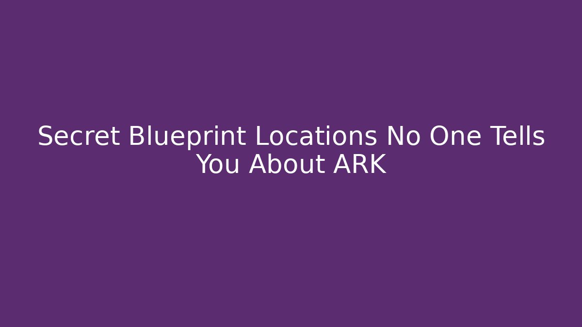 Secret Blueprint Locations No One Tells You About ARK