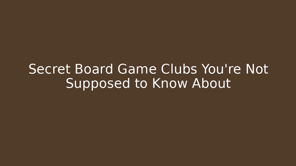 Secret Board Game Clubs You're Not Supposed to Know About