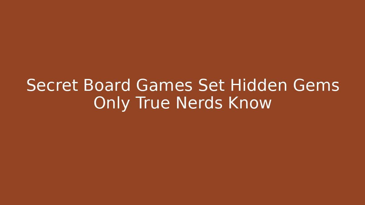 Secret Board Games Set Hidden Gems Only True Nerds Know