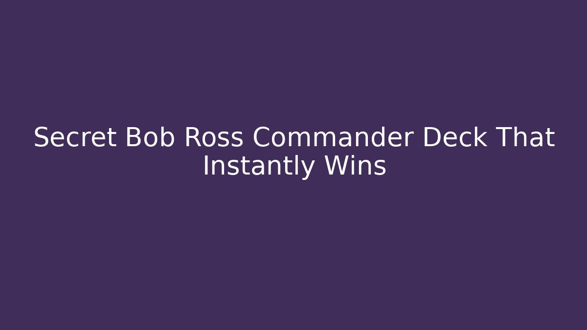 Secret Bob Ross Commander Deck That Instantly Wins