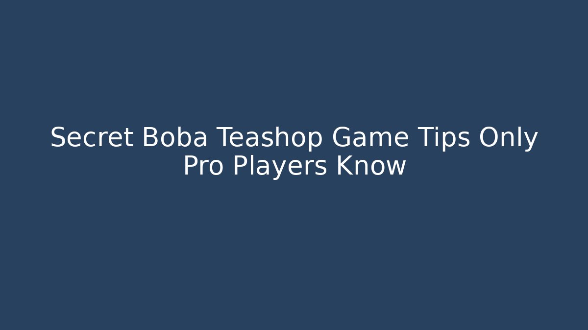 Secret Boba Teashop Game Tips Only Pro Players Know