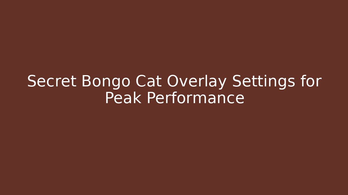 Secret Bongo Cat Overlay Settings for Peak Performance