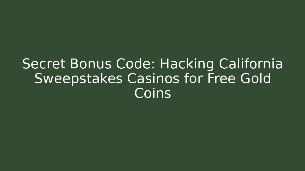 Secret Bonus Code: Hacking California Sweepstakes Casinos for Free Gold Coins - Critter Realm