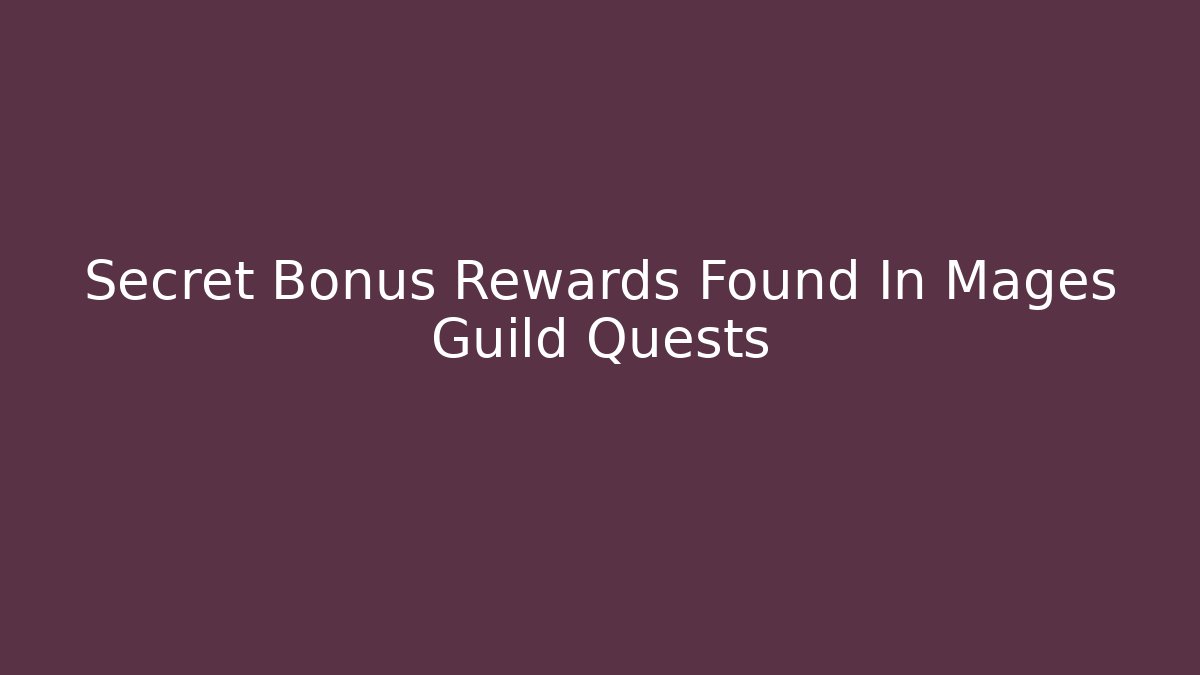 Secret Bonus Rewards Found In Mages Guild Quests