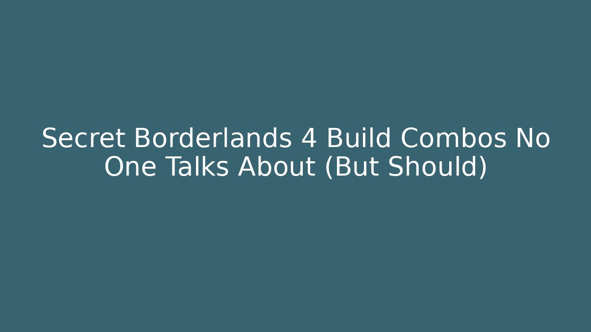 Secret Borderlands 4 Build Combos No One Talks About (But Should)
