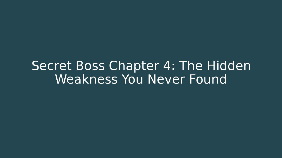 Secret Boss Chapter 4: The Hidden Weakness You Never Found