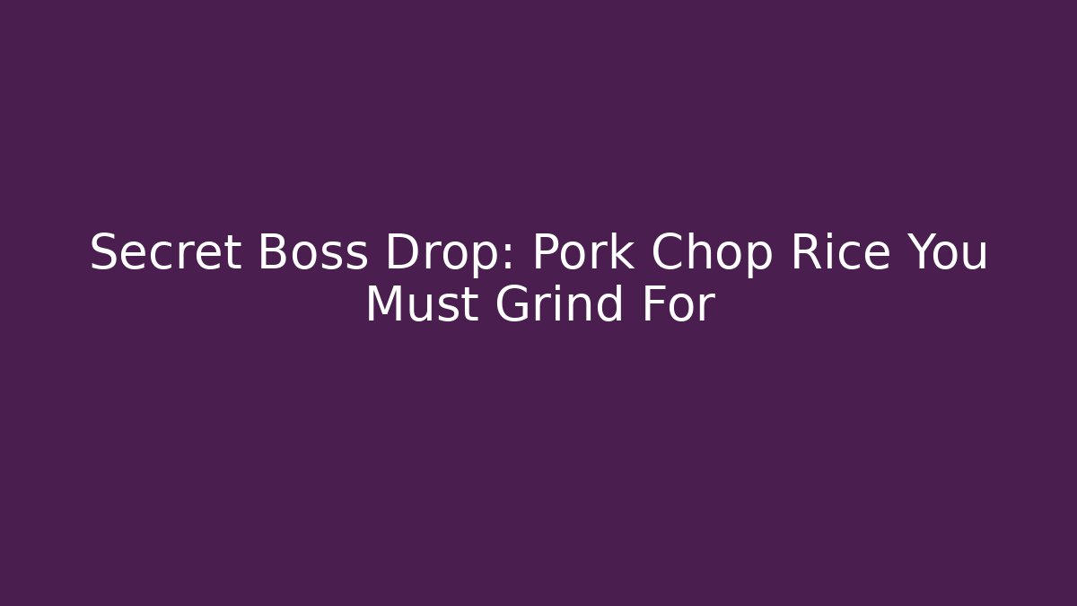 Secret Boss Drop: Pork Chop Rice You Must Grind For