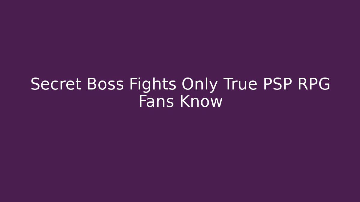 Secret Boss Fights Only True PSP RPG Fans Know