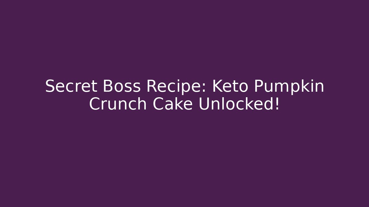 Secret Boss Recipe: Keto Pumpkin Crunch Cake Unlocked!