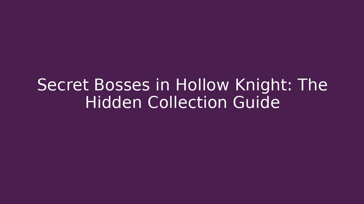 Secret Bosses in Hollow Knight: The Hidden Collection Guide