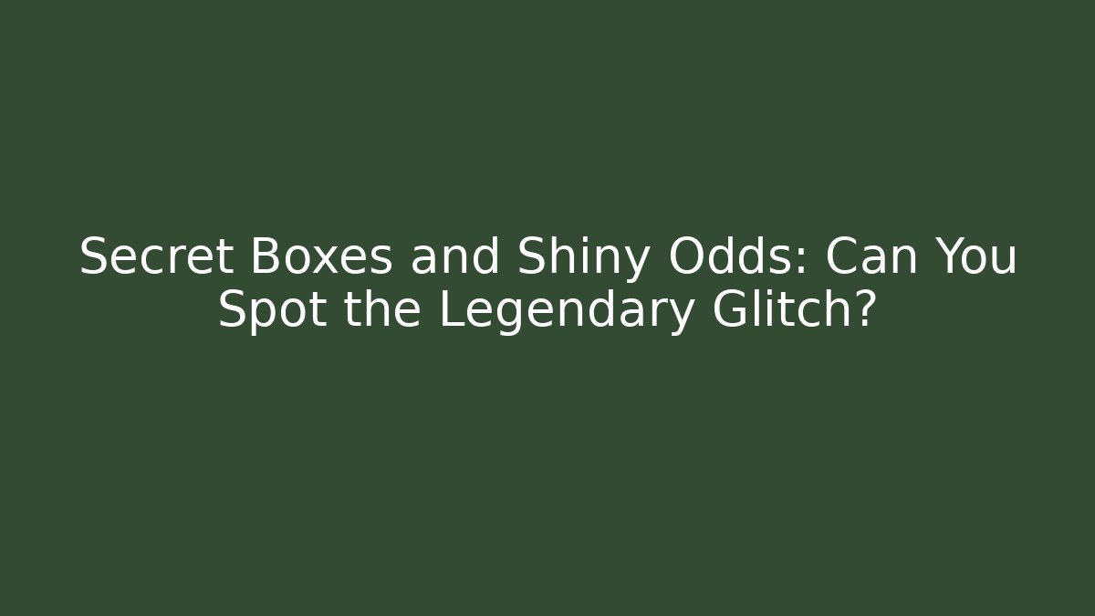 Secret Boxes and Shiny Odds: Can You Spot the Legendary Glitch?