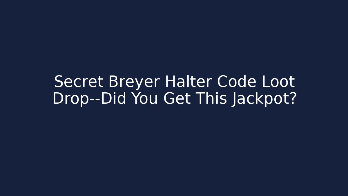 Secret Breyer Halter Code Loot Drop—Did You Get This Jackpot?