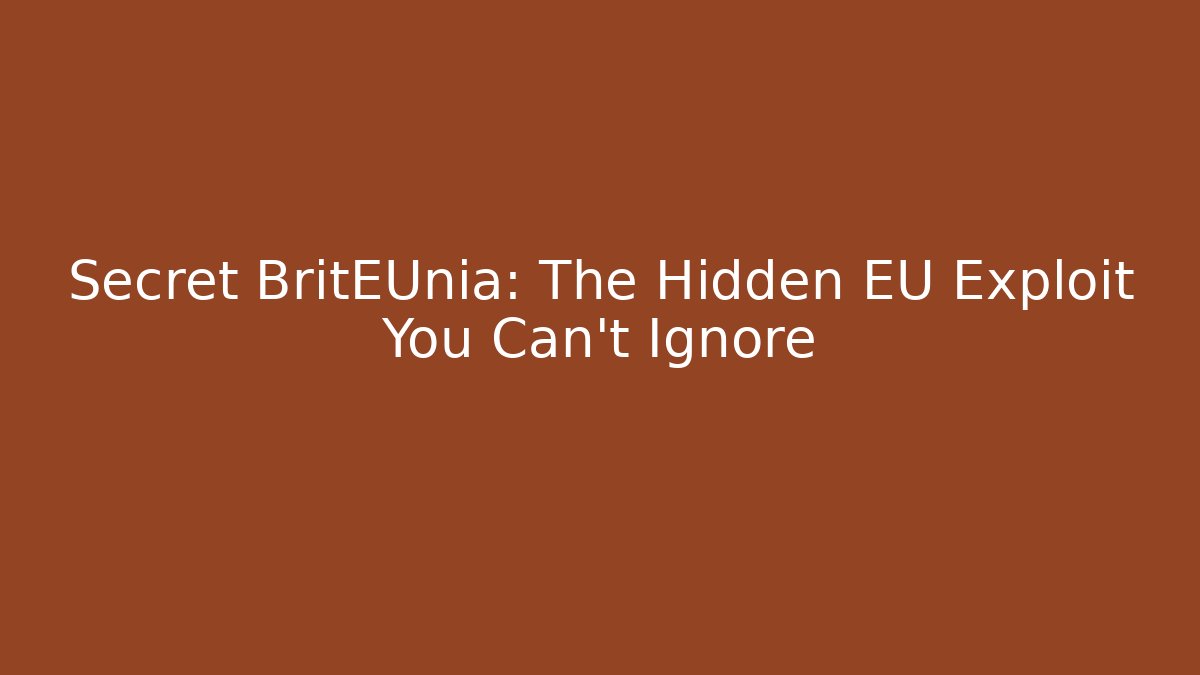 Secret BritEUnia: The Hidden EU Exploit You Can't Ignore - Critter Realm