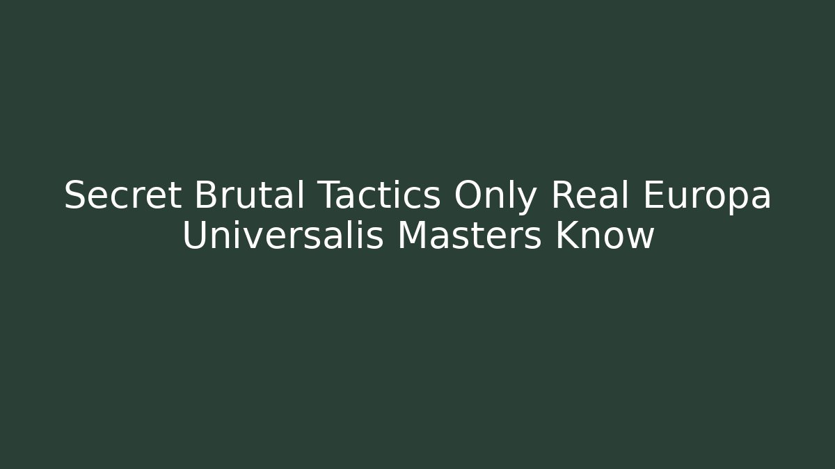 Secret Brutal Tactics Only Real Europa Universalis Masters Know