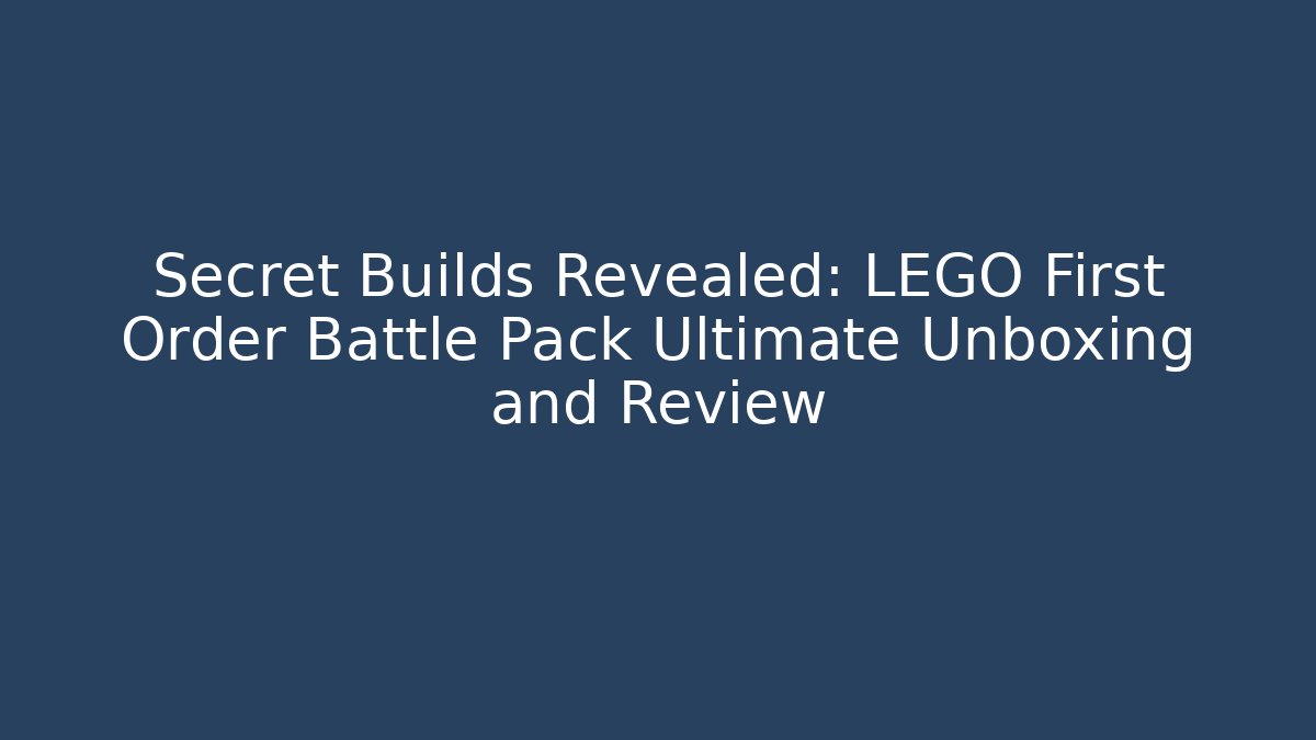 Secret Builds Revealed: LEGO First Order Battle Pack Ultimate Unboxing and Review