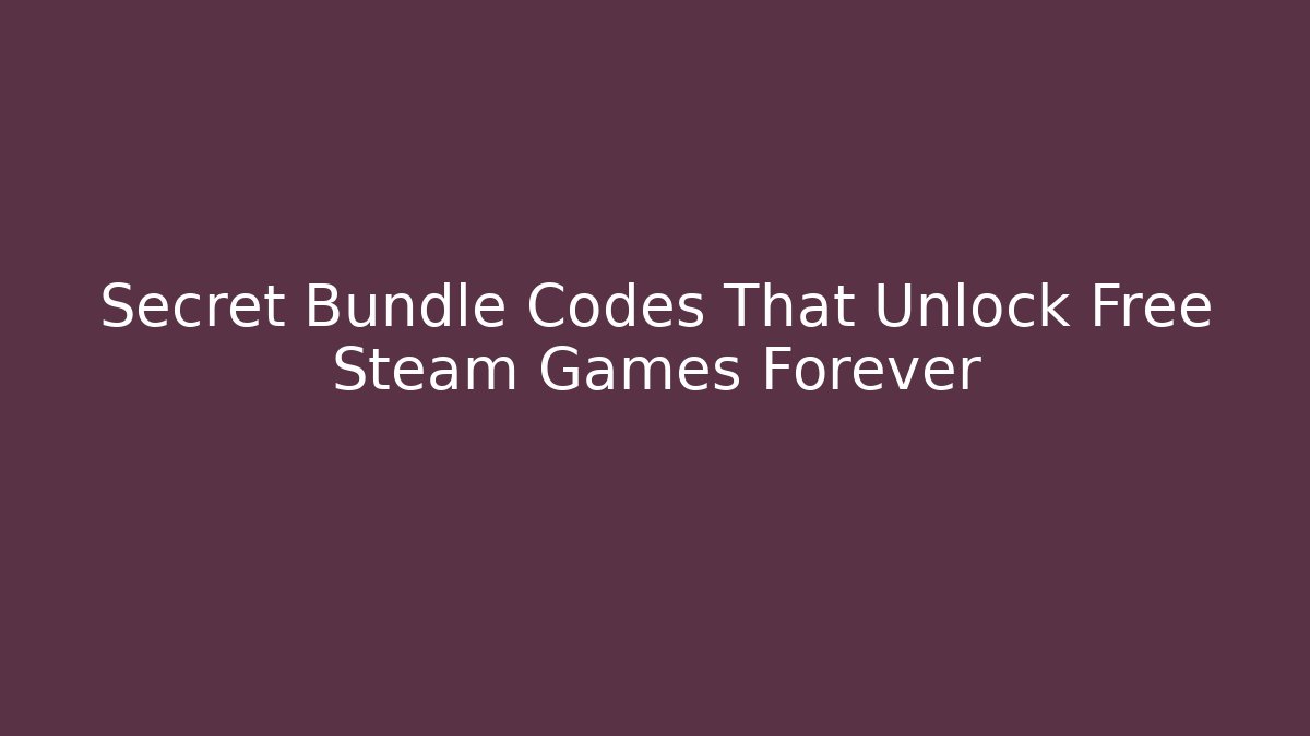 Secret Bundle Codes That Unlock Free Steam Games Forever