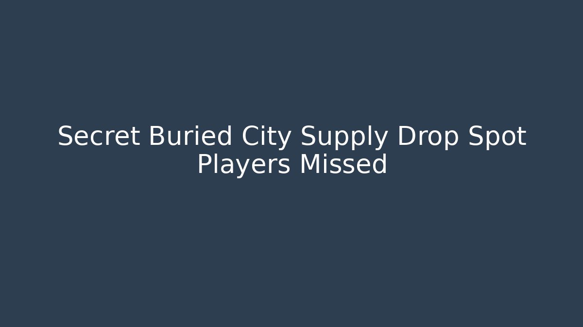 Secret Buried City Supply Drop Spot Players Missed
