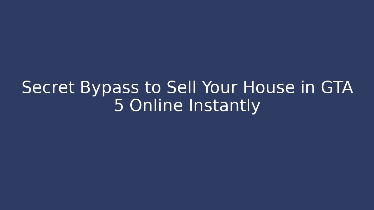 Secret Bypass to Sell Your House in GTA 5 Online Instantly