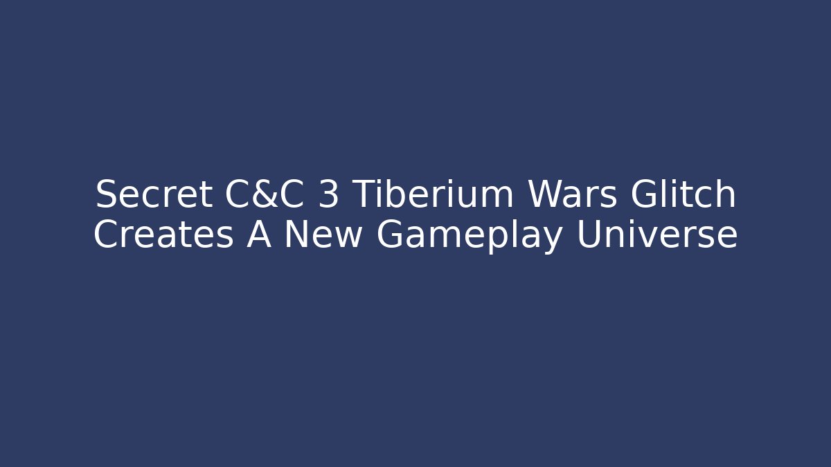Secret C&C 3 Tiberium Wars Glitch Creates A New Gameplay Universe