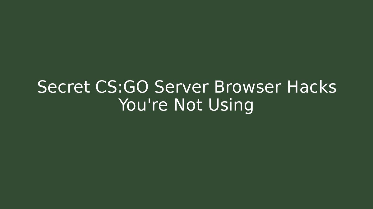 Secret CS:GO Server Browser Hacks You’re Not Using