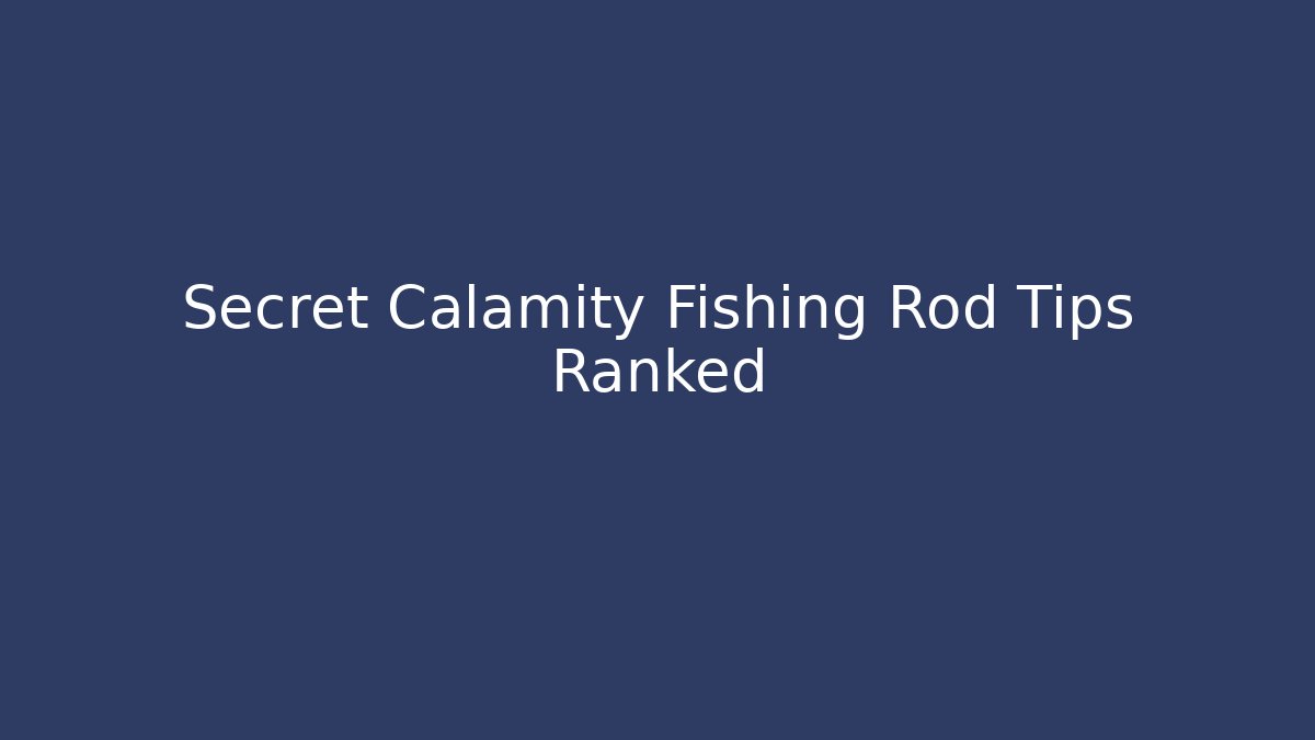 Secret Calamity Fishing Rod Tips Ranked