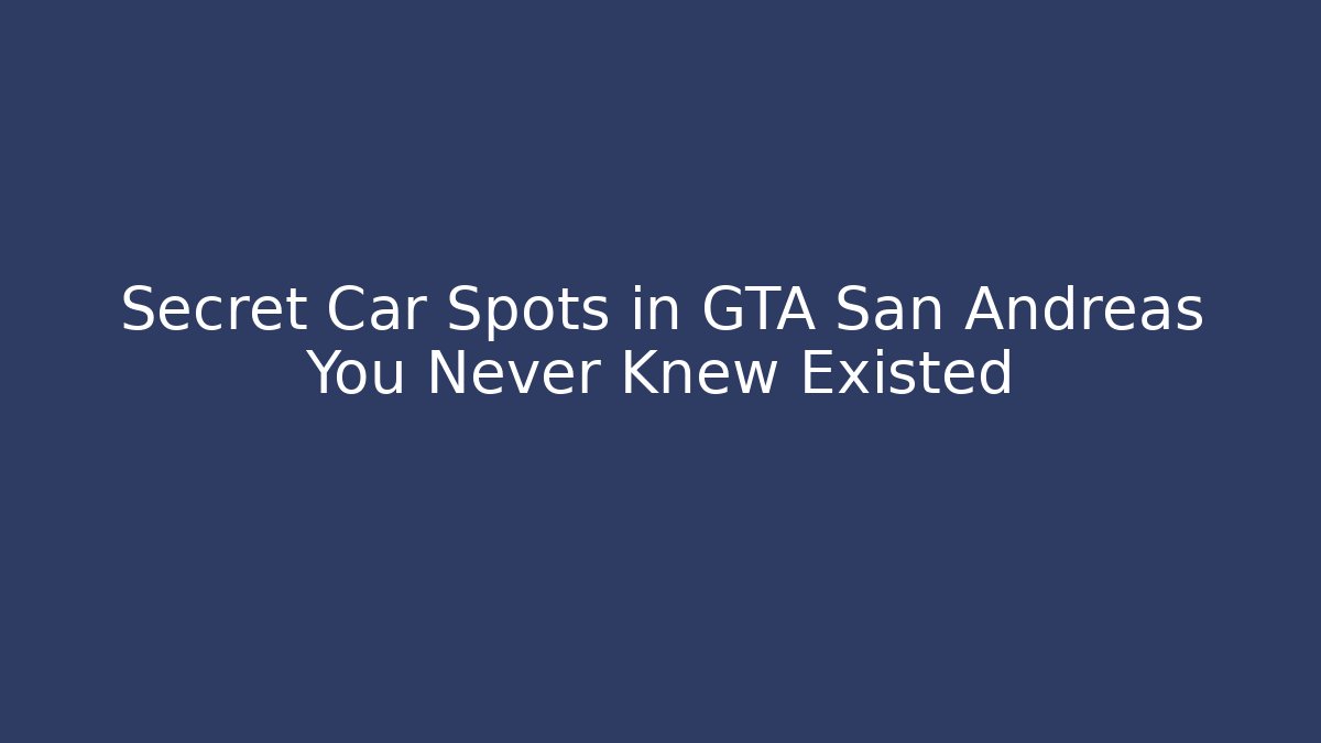 Secret Car Spots in GTA San Andreas You Never Knew Existed - Critter Realm