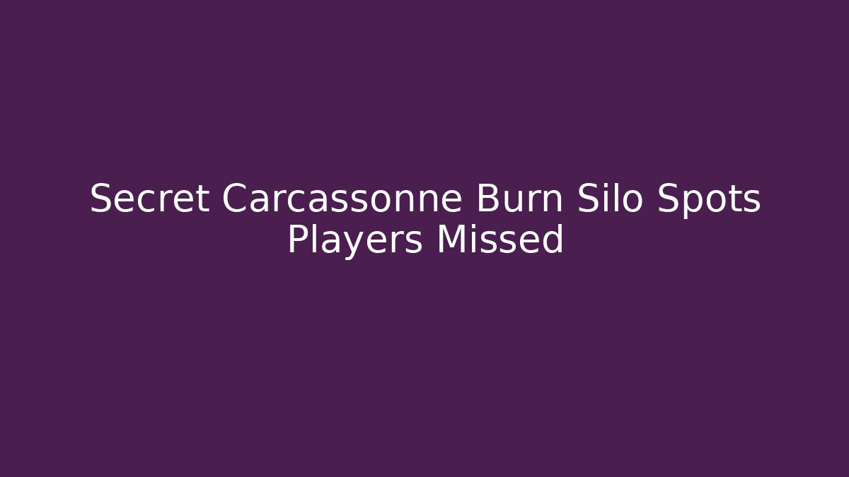 Secret Carcassonne Burn Silo Spots Players Missed