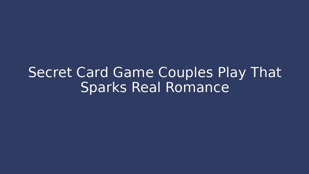 Secret Card Game Couples Play That Sparks Real Romance