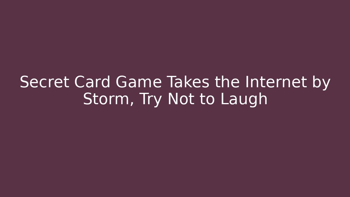 Secret Card Game Takes the Internet by Storm, Try Not to Laugh