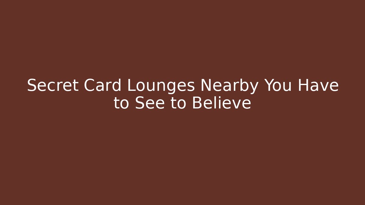 Secret Card Lounges Nearby You Have to See to Believe