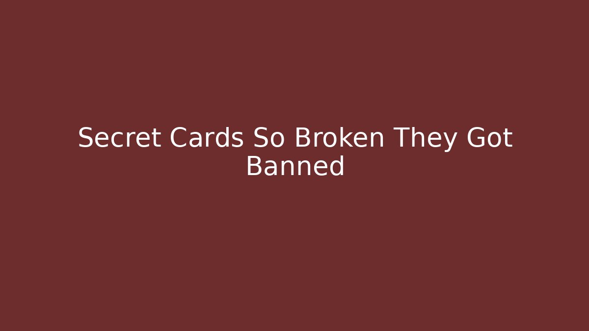 Secret Cards So Broken They Got Banned