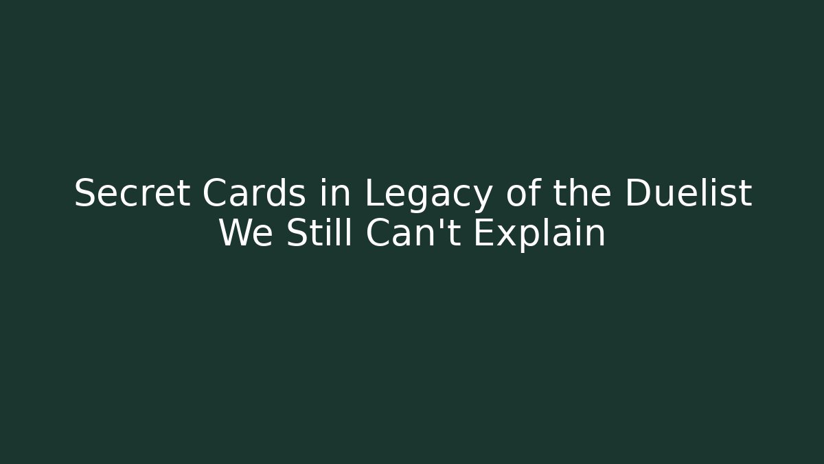 Secret Cards in Legacy of the Duelist We Still Can't Explain