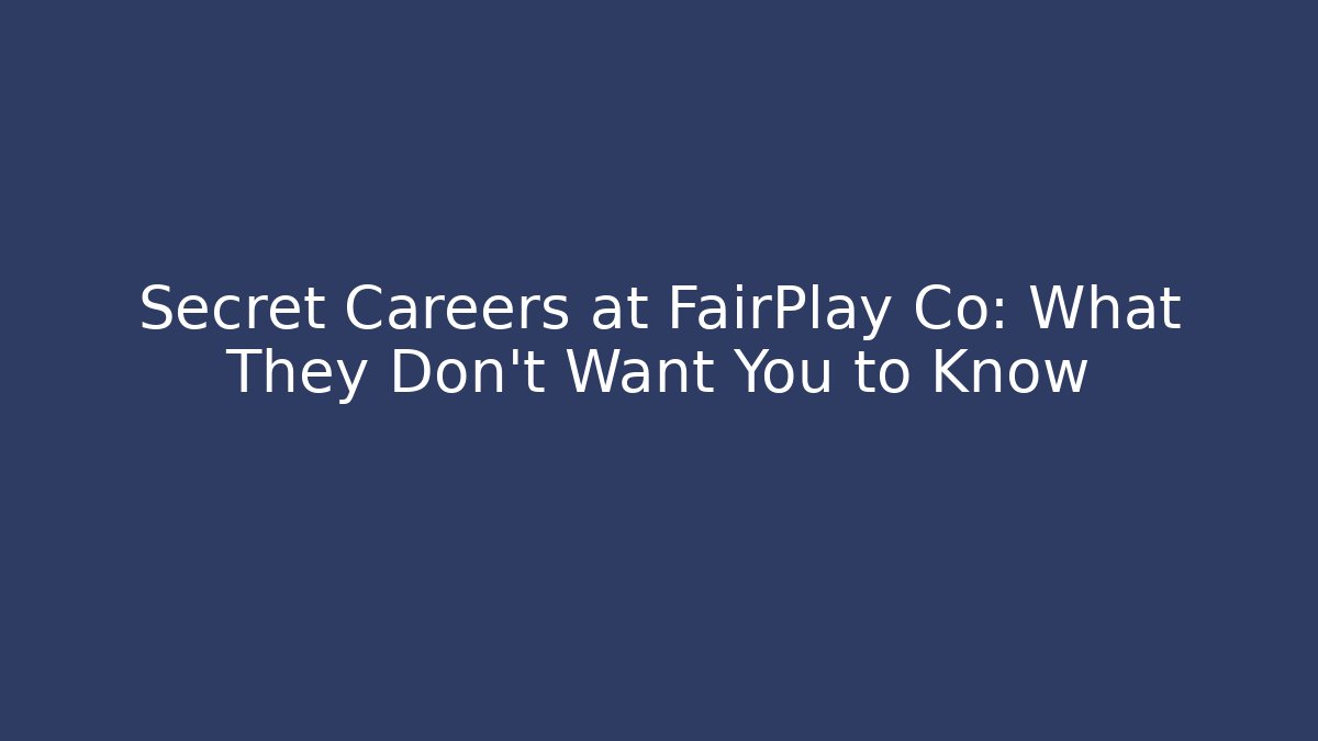 Secret Careers at FairPlay Co: What They Don't Want You to Know