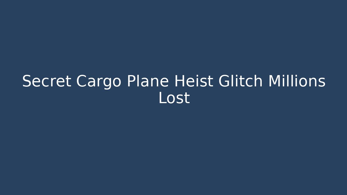 Secret Cargo Plane Heist Glitch Millions Lost