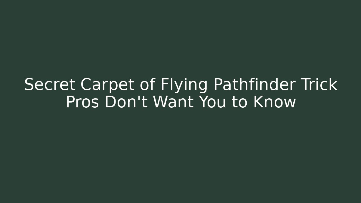 Secret Carpet of Flying Pathfinder Trick Pros Don't Want You to Know