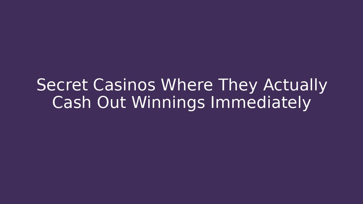 Secret Casinos Where They Actually Cash Out Winnings Immediately