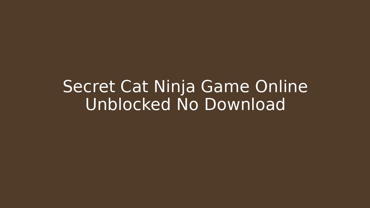 Secret Cat Ninja Game Online Unblocked No Download