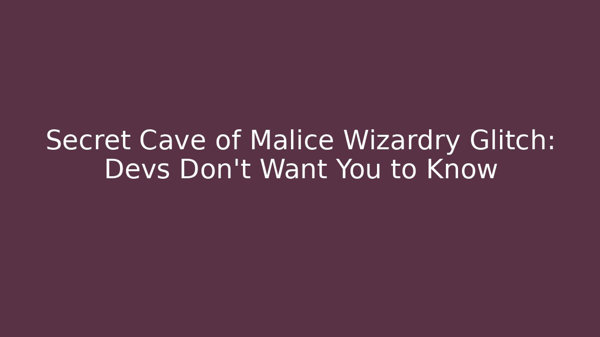 Secret Cave of Malice Wizardry Glitch: Devs Don’t Want You to Know