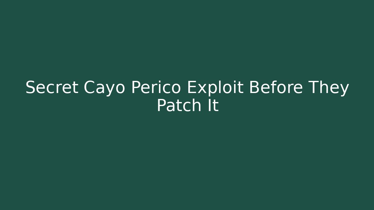 Secret Cayo Perico Exploit Before They Patch It
