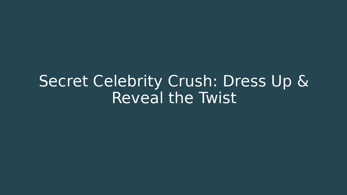 Secret Celebrity Crush: Dress Up & Reveal the Twist