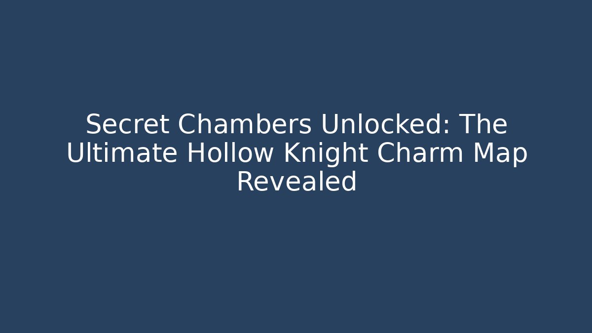 Secret Chambers Unlocked: The Ultimate Hollow Knight Charm Map Revealed