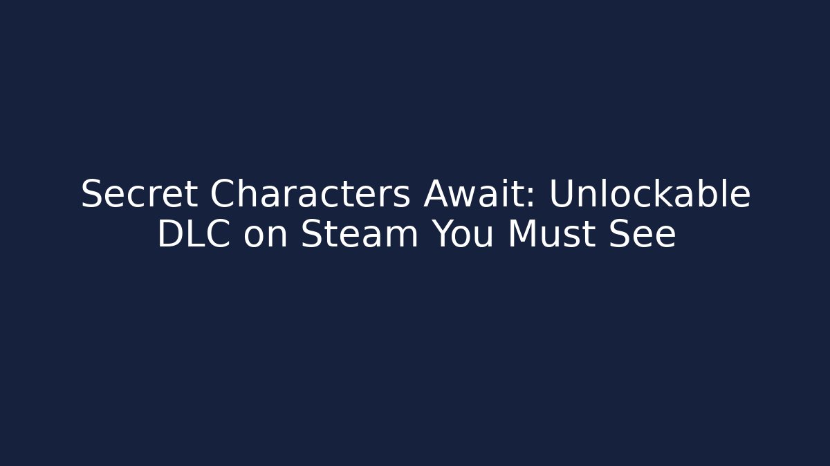 Secret Characters Await: Unlockable DLC on Steam You Must See