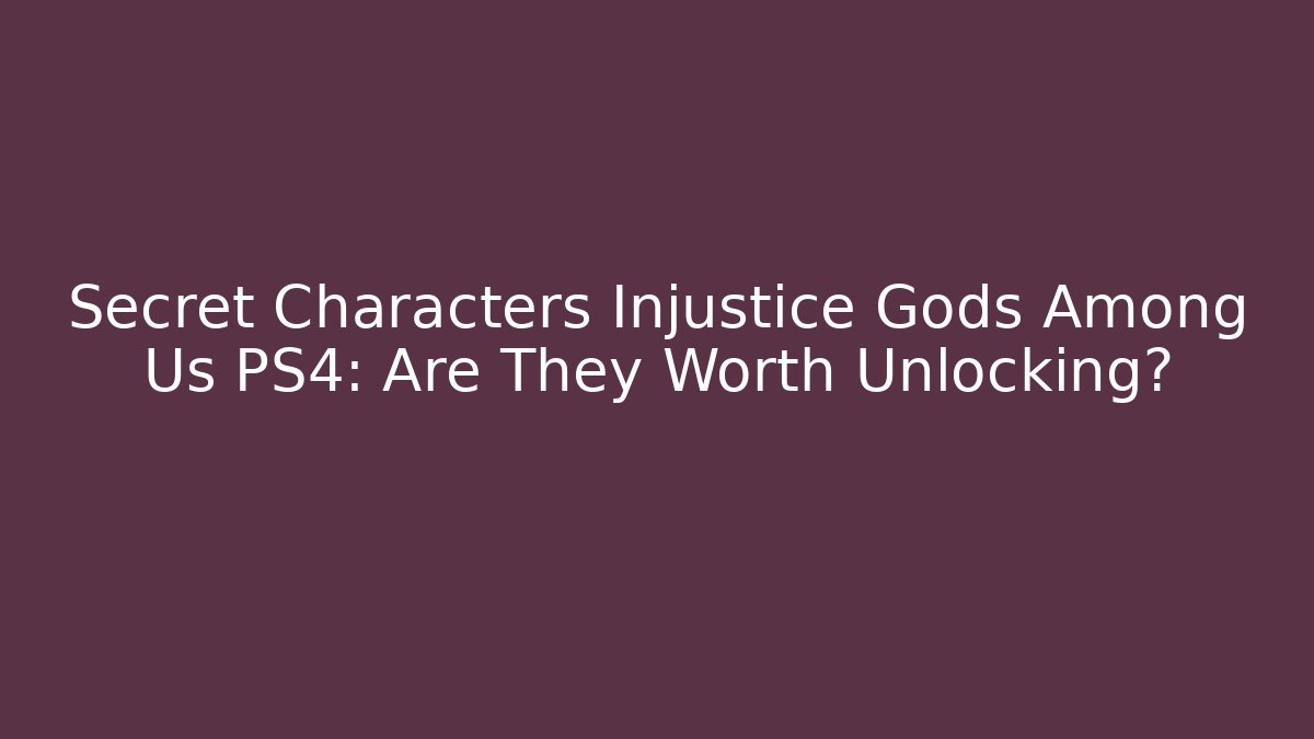 Secret Characters Injustice Gods Among Us PS4: Are They Worth Unlocking? - Critter Realm