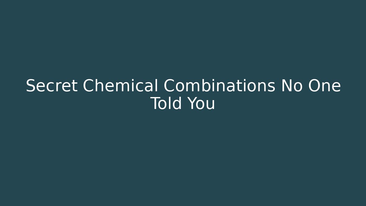 Secret Chemical Combinations No One Told You