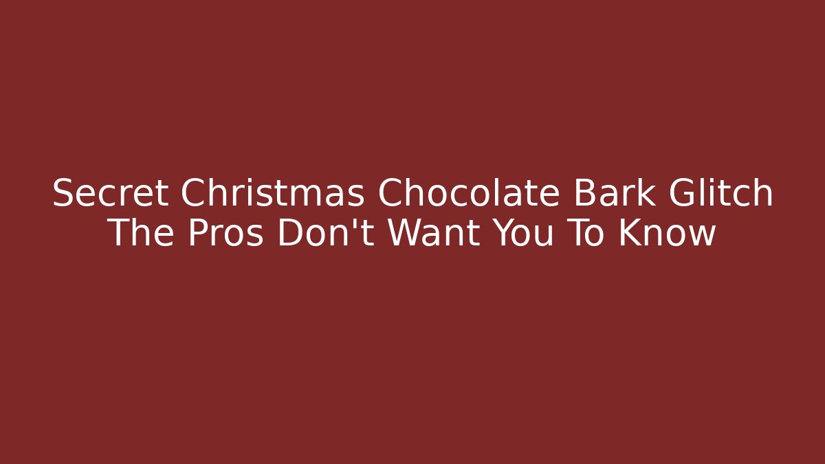 Secret Christmas Chocolate Bark Glitch The Pros Don't Want You To Know