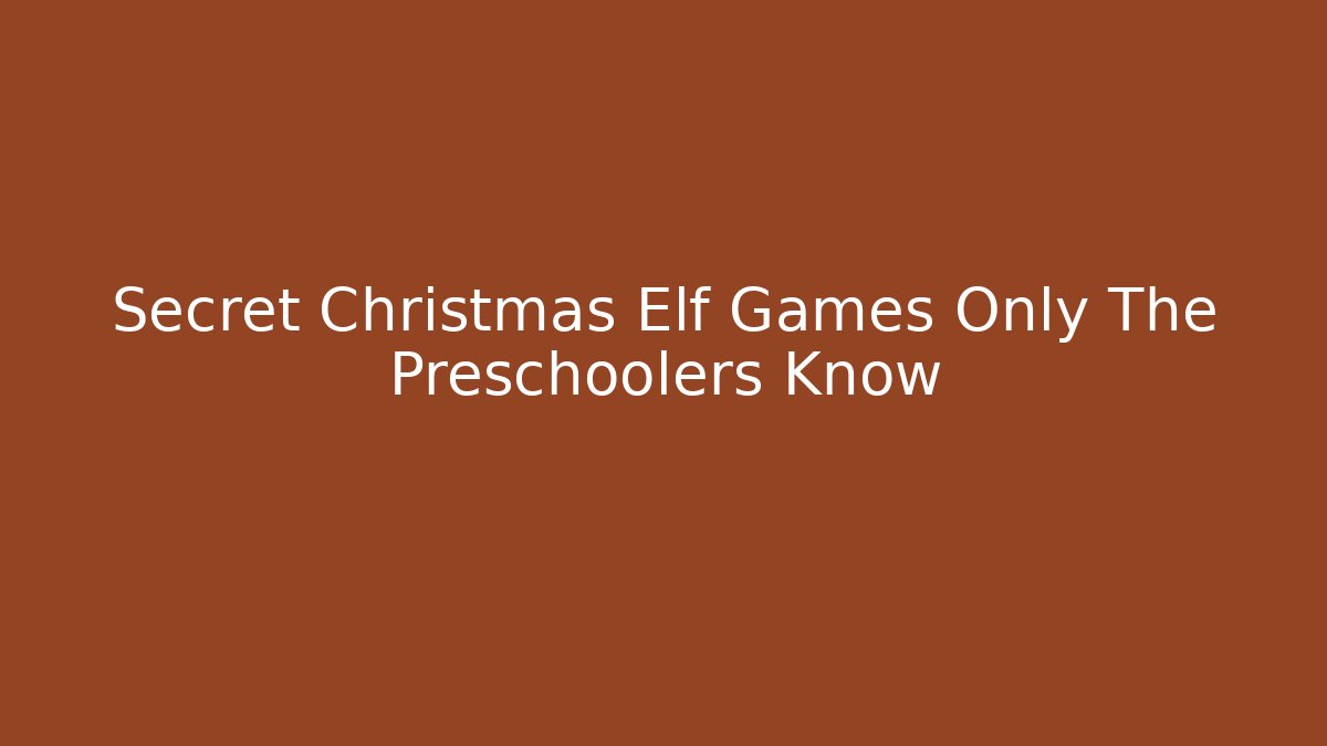 Secret Christmas Elf Games Only The Preschoolers Know
