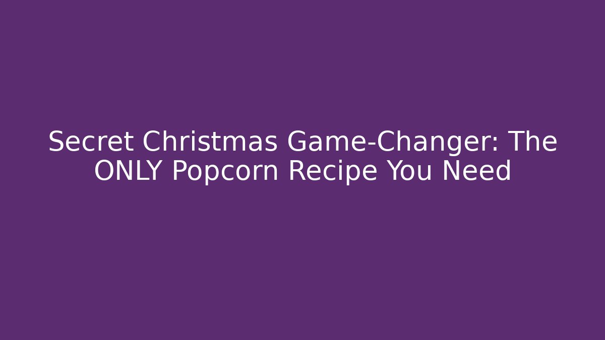 Secret Christmas Game-Changer: The ONLY Popcorn Recipe You Need