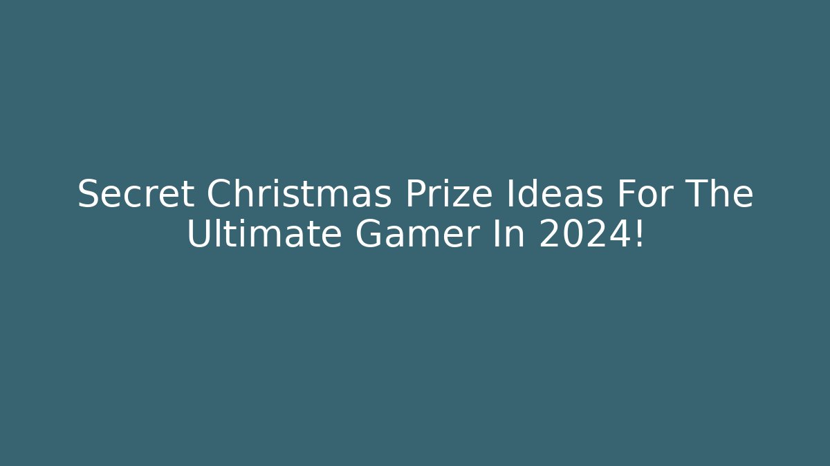 Secret Christmas Prize Ideas For The Ultimate Gamer In 2024!