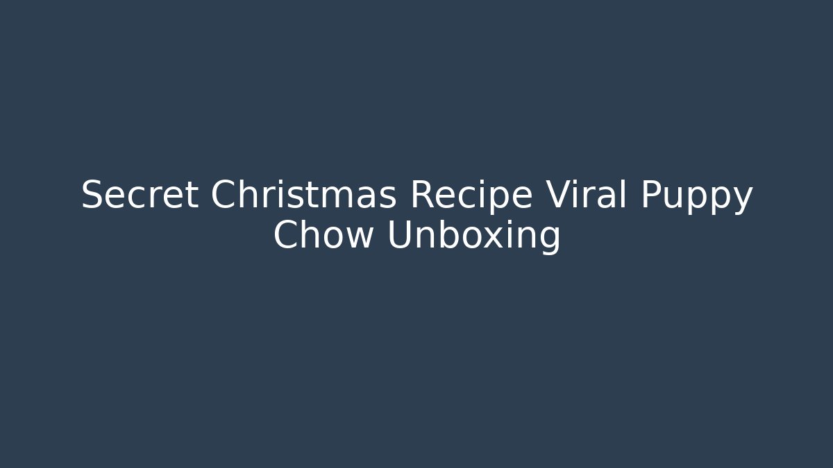 Secret Christmas Recipe Viral Puppy Chow Unboxing