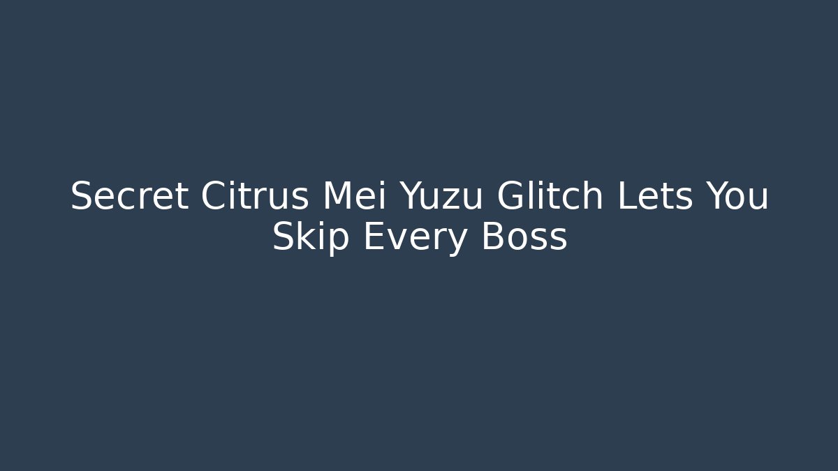 Secret Citrus Mei Yuzu Glitch Lets You Skip Every Boss